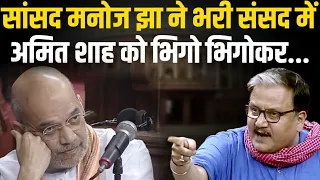 Amit Shah को आज RJD सांसद Manoj Jha ने भिगो -भिगोकर जो सुनाया ...