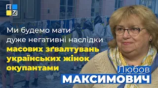 Любов Максимович: Ми будемо мати негативні наслідки масових зґвалтувань українських жінок окупантами