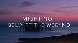 Might Not- Belly Ft. The Weeknd