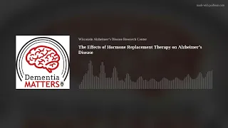 The Effects of Hormone Replacement Therapy on Alzheimer’s Disease | Ep. 11