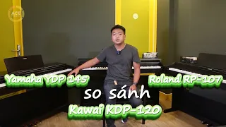 So Sánh Đàn Piano Điện Kawai KDP120 vs Roland RP107 vs Yamaha YDP 145