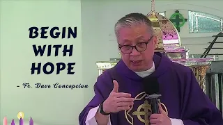 BEGIN WITH HOPE - Homily by Fr. Dave Concepcion on the 1st Sunday of Advent.