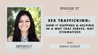 Sex Trafficking: How it Happens & Helping in a Way that Serves, Not Stigmatizes - with Sarah Godoy