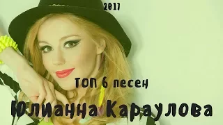 Юлианна Караулова | ТОП 6 самых популярных песен | 2017