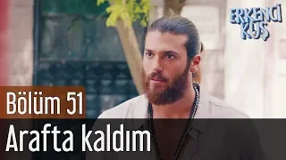 Erkenci Kuş 51. Bölüm (Final) - Arafta Kaldım