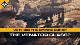 Why Did the Galactic Empire Scrap The Venator Class? | Star Wars