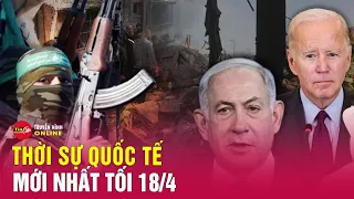 Toàn cảnh thời sự quốc tế tối 18/4: Nghịch lý trong việc có trả đũa Iran hay không của Israel?