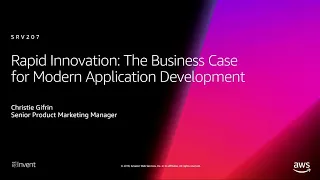 AWS re:Invent 2018: Rapid Innovation: The Business Case for Modern Application Development (SRV207)
