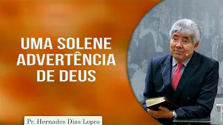 Uma solene advertência de Deus | Pr. Hernandes Dias Lopes