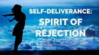 Deliverance from the Spirit of Rejection | Self-Deliverance Prayers