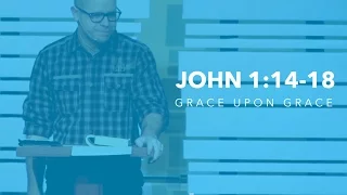 Grace Upon Grace || John 1:14-18