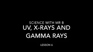 Lesson 6 UV,X rays and Gamma rays