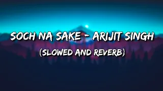 Soch Na Sake | AIRLIFT | Arijit Singh, Tulsi Kumar (Slowed and Reverb)