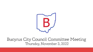 November 3, 2022, Bucyrus City Council Committee Meetings