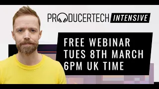 Producertech Intensive Webinar Livestream #1 - Tuesday 8th March 18.00 GMT