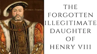 The FORGOTTEN Illegitimate Daughter Of Henry VIII