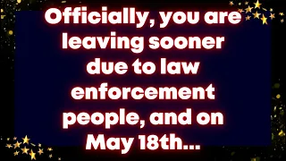 Officially, you are leaving sooner due to law enforcement people, and on May 18th...  Universe