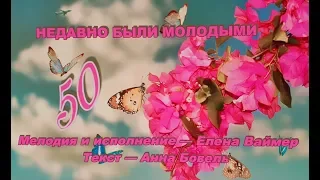 Недавно были молодыми. Елена Ваймер на слова Анны Бовель