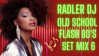 RADLER DJ - OLD SCHOOL FLASH BACK 80's - SET MIX 6