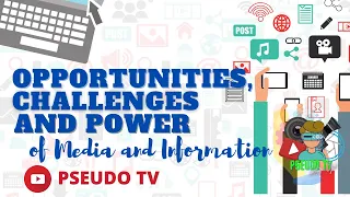 OPPORTUNITIES, CHALLENGES AND POWER OF MEDIA AND INFORMATION | SHS | PSEUDO TV | MIL