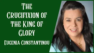 The Crucifixion of the King of Glory - Eugenia Constantinou part 3