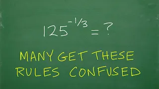 125 to the negative 1/3 power = ? If you get this WRONG you don’t understand this!