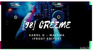 [98] • CRÉEME • KAROL G - MALUMA-[FROST EDITOR]