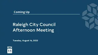 Raleigh City Council Afternoon Meeting - August 16, 2022