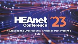 Navigating the Cybersecurity landscape: Past Present & Future | HEAnet Conference 2023