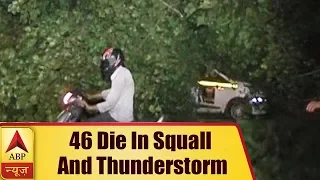 Twarit: 46 Die In Squall And Thunderstorm | ABP News