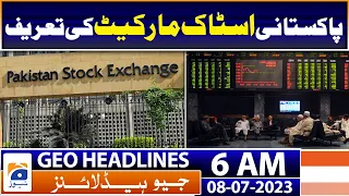 Geo News Headlines 6 AM | Definition of Pakistani stock market - PSX | 8th July 2023