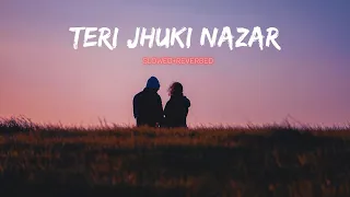 🥀TERI JHUKI NAZAR | SLOWED+REVERBED| 🥀