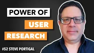 How To Unlock The True Power Of User Research / Steve Portigal / Episode #52
