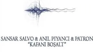 Sansar Salvo & Anıl Piyancı & Patron - Kafanı Boşalt