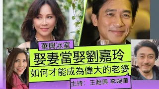 娶妻當娶劉嘉玲 如何才能成為偉大的老婆？ 華興冰室 主持：王貽興 李婉華