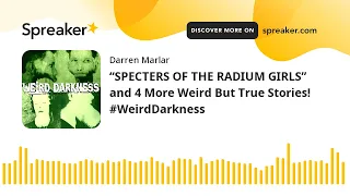 “SPECTERS OF THE RADIUM GIRLS” and 4 More Weird But True Stories! #WeirdDarkness