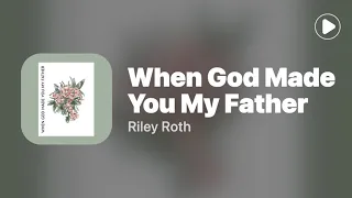 When God Made You My Father - Riley Roth(Lyrics)