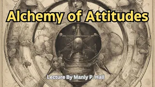 Alchemy of Attitudes: Unveiling the Hidden Forces of Consciousness with Manly P. Hall