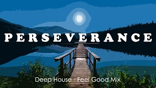 PERSEVERANCE - Dreamy Deep House Mix - Feel Good Music for the Lake