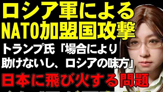 ロシア軍によるNATO加盟国への攻撃。トランプ氏は条件付きながらも「助けない」と発言。プーチン大統領を支援するだけではない、悪影響が拡大することを解説