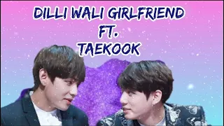 TAEKOOK HINDI FMV (DILLI WALI GIRLFRIEND)|| BTS TAEKOOK BOLLYWOOD MIX