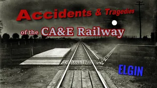 Accidents and Tragedies of the CA&E Railway - Elgin Branch