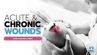 Acute & Chronic Wounds | Patient Education Series