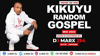 KIKUYU RANDOM GOSPEL MIX 2023 BY DJ MARX 254 ( DJ WABABAS)SAMMY IRUNGUSHIRU WA GPSAMMY KPHYLIS