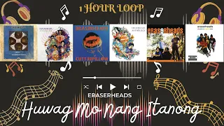 ERASERHEADS - HUWAG MO NANG ITANONG| (1 HOUR LOOP) | 1시간