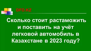 Сколько стоит растаможить и поставить на учёт легковой автомобиль в Казахстане в 2023 году