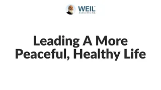 Leading A More Peaceful, Healthy Life | Andrew Weil, M.D.