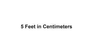 5 feet in cm? How to Convert 5 Feet(ft) in Centimeters(cm)?