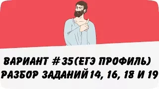 ВАРИАНТ #35 (ЗАДАНИЯ 14, 16, 18 и 19) ЕГЭ ПРОФИЛЬ ПО МАТЕМАТИКЕ (ШКОЛА ПИФАГОРА)