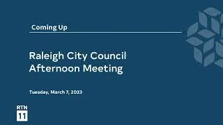 Raleigh City Council Afternoon Meeting - March 7, 2023